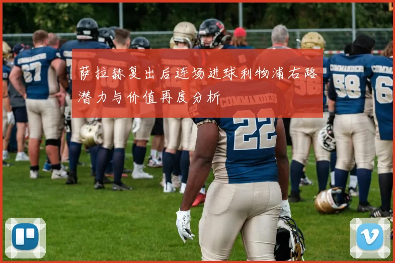 萨拉赫复出后连场进球利物浦右路潜力与价值再度分析